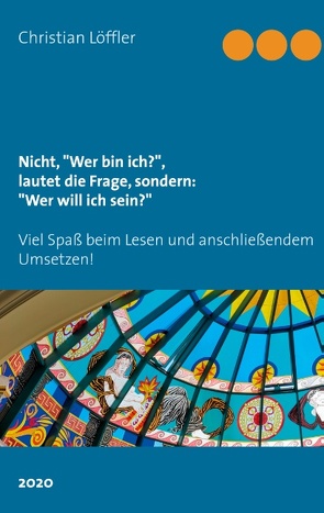 Nicht, „Wer bin ich?“, lautet die Frage, sondern: „Wer will ich sein?“ von Löffler,  Christian