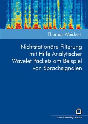Nichtstationäre Filterung mit Hilfe analytischer Wavelet Packets am Beispiel von Sprachsignalen von Weickert,  Thomas