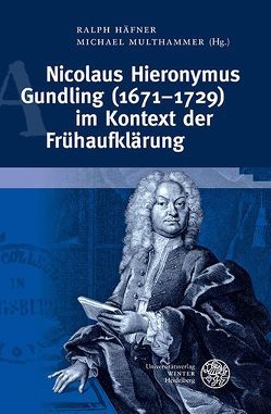 Nicolaus Hieronymus Gundling (1671–1729) im Kontext der Frühaufklärung von Häfner,  Ralph, Multhammer,  Michael