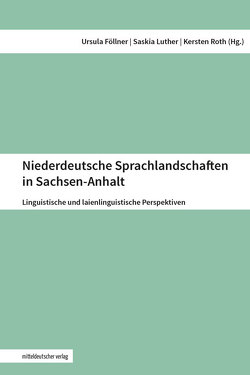 Niederdeutsche Sprachlandschaften in Sachsen-Anhalt von Föllner,  Ursula, Luther,  Saskia, Roth,  Kersten