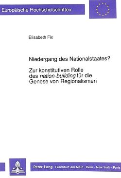 Niedergang des Nationalstaates?-Zur konstitutiven Rolle des «nation-building» für die Genese von Regionalismen von Fix,  Elisabeth