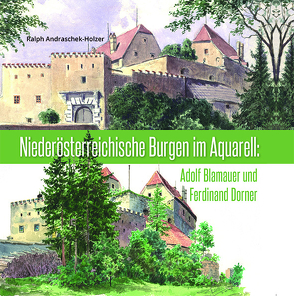 Niederösterreichische Burgen im Aquarell von Andraschek-Holzer,  Ralph, Bachhofer,  Heidemarie