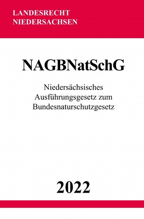 Niedersächsisches Ausführungsgesetz zum Bundesnaturschutzgesetz NAGBNatSchG 2022 von Studier,  Ronny