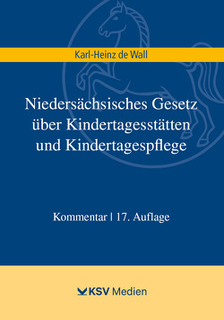 Niedersächsisches Gesetz über Kindertagesstätten und Kindertagespflege von Wall,  Karl H de