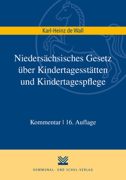 Niedersächsisches Gesetz über Kindertagesstätten und Kindertagespflege von Wall,  Karl H de