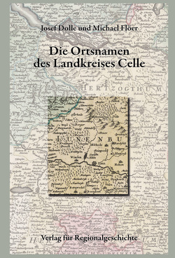 Niedersächsisches Ortsnamenbuch / Die Ortsnamen des Landkreises Celle von Dolle,  Josef, Flöer,  Michael