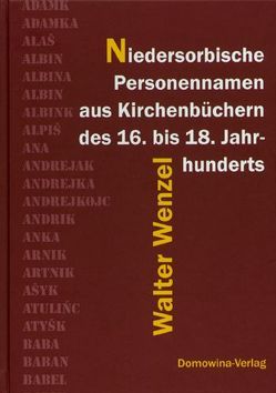 Niedersorbische Personennamen aus Kirchenbüchern des 16. bis 18. Jahrhundert von Wenzel,  Walter