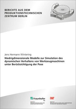 Niedrigdimensionale Modelle zur Simulation des dynamischen Verhaltens von Werkzeugmaschinen unter Berücksichtigung der Pose. von Uhlmann,  Eckart, Wintering,  Jens Hermann