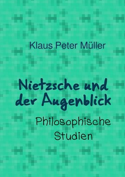 Nietzsche und der Augenblick von Müller,  Klaus Peter