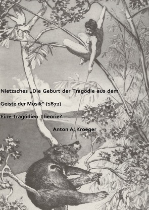 Nietzsches „Die Geburt der Tragödie aus dem Geiste der Musik“ (1872) von Kroeger,  Anton A.