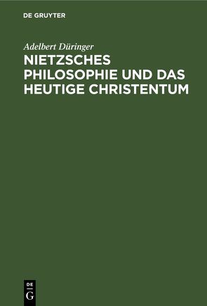 Nietzsches Philosophie und das heutige Christentum von Düringer,  Adelbert