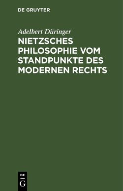 Nietzsches Philosophie vom Standpunkte des modernen Rechts von Düringer,  Adelbert