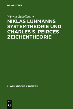 Niklas Luhmanns Systemtheorie und Charles S. Peirces Zeichentheorie von Scheibmayr,  Werner