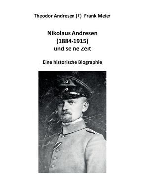 Nikolaus Andresen (1884 – 1915) und seine Zeit von Meier,  Frank