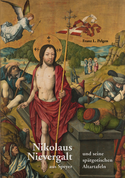 Nikolaus Nievergalt aus Speyer und seine spätgotischen Altartafeln von Pelgen,  Franz L.