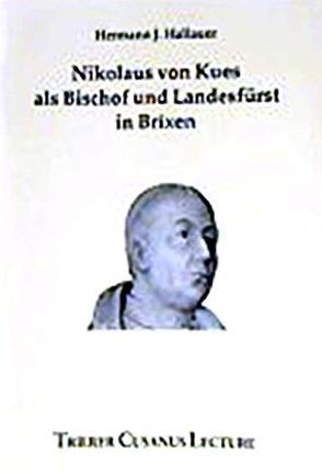Nikolaus von Kues als Bischof und Landesfürst in Brixen von Hallauer,  Hermann J