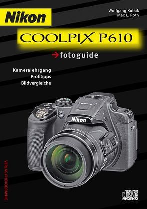Nikon COOLPIX P610 fotoguide von Kubak,  Wolfgang, Roth,  Max L.