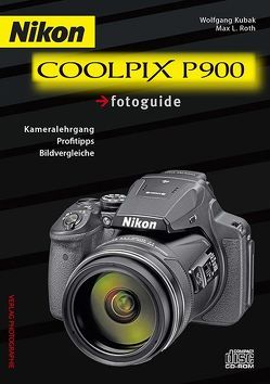 Nikon COOLPIX P900 fotoguide von Kubak,  Wolfgang, Roth,  Max L.