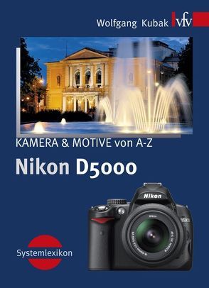 Nikon D5000, KAMERA & MOTIVE von A-Z von Kubak,  Wolfgang