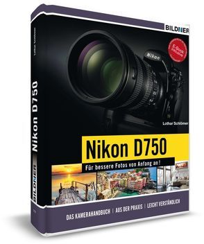 Nikon D750 – Für bessere Fotos von Anfang an! von Harms,  Klaus, Löffler,  Bettina, Schlömer,  Lothar, Walther,  Jörg