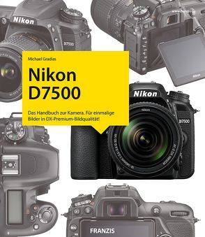 Nikon D7500 – Das Kamerabuch von Gradias,  Michael