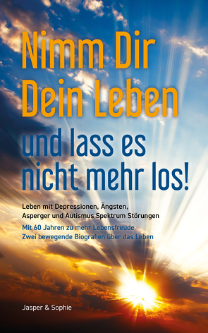 Nimm Dir Dein Leben und lass es nicht mehr los! Leben mit Depressionen, Ängsten, Asperger und Autismus Spektrum Störungen Mit 60 Jahren zu mehr Lebensfreude Zwei bewegende Biografien über das Leben von knörr,  raphael