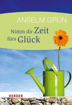 Nimm dir Zeit fürs Glück von Grün,  Anselm, Lichtenauer,  Anton