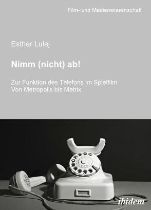 Nimm (nicht) ab! Zur Funktion des Telefons im Spielfilm von Lulaj,  Esther, Schenk,  Irmbert, Wulff,  Hans J