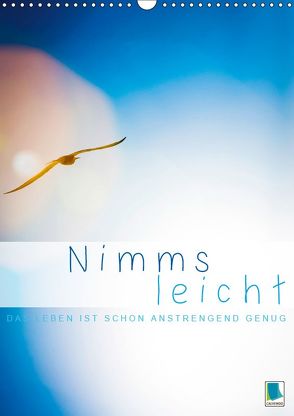 Nimms leicht – Das Leben ist schon anstrengend genug (Wandkalender 2019 DIN A3 hoch) von CALVENDO