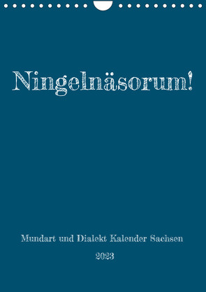 Ningelnäsorum! Mundart und Dialekt Kalender Sachsen (Wandkalender 2023 DIN A4 hoch) von Sächsmaschine
