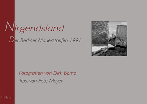 Nirgendsland. Der Berliner Mauerstreifen 1991 von Borho,  Dirk, Meyer,  Pete