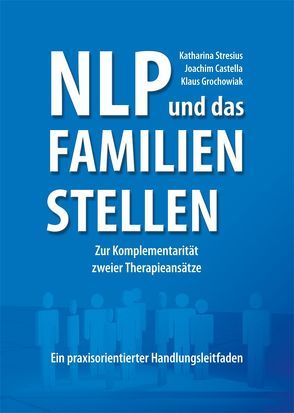 NLP und das Familien-Stellen von Castella,  Joachim, Grochowiak,  Klaus, Stresius,  Katharina