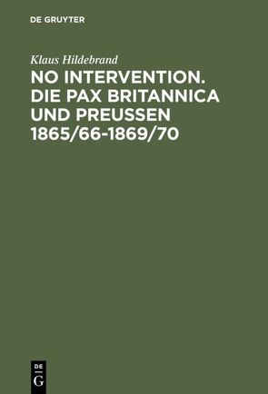 No Intervention. Die Pax Britannica und Preußen 1865/66–1869/70 von Hildebrand,  Klaus