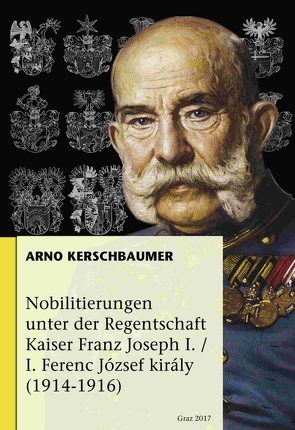 Nobilitierungen unter der Regentschaft Kaiser Franz Joseph I. / I. Ferenc József Király (1914-1916) von Kerschbaumer,  Arno Georg