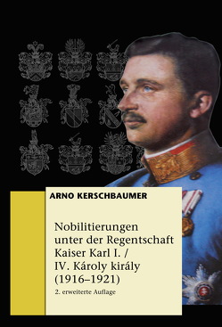 Nobilitierungen unter der Regentschaft Kaiser Karl I./IV. Károly király (1916–1921) von Kerschbaumer,  Arno Georg