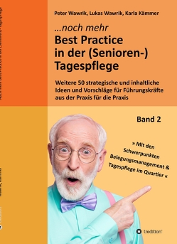 Noch mehr Best Practice in der (Senioren-)Tagespflege – Fachbuch Pflege von Kämmer,  Karla, Wawrik,  Lukas, Wawrik,  Peter