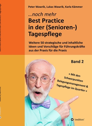 Noch mehr Best Practice in der (Senioren-)Tagespflege – Fachbuch Pflege von Kämmer,  Karla, Wawrik,  Lukas, Wawrik,  Peter