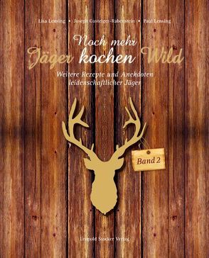 Noch mehr Jäger kochen Wild – Band 2 von Gasteiger-Rabenstein,  Joseph, Lensing,  Lisa, Lensing,  Paul