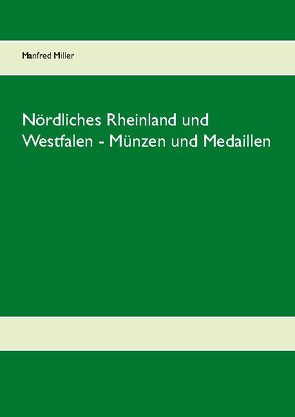 Nördliches Rheinland und Westfalen – Münzen und Medaillen von Miller,  Manfred