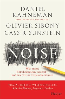 Noise von Kahneman,  Daniel, Schmidt,  Thorsten, Sibony,  Olivier, Sunstein,  Cass R.
