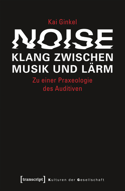 Noise – Klang zwischen Musik und Lärm von Ginkel,  Kai