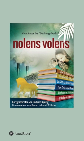 nolens volens von Kipling,  Rudyard, Schmid-Wilhelm,  Benno