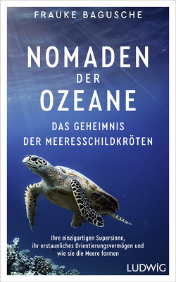 Nomaden der Ozeane – Das Geheimnis der Meeresschildkröten von Bagusche,  Frauke
