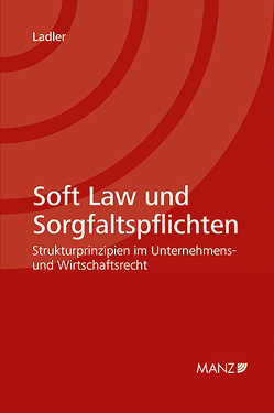 Nomos eLibrary / Soft Law und Sorgfaltspflichten Strukturprinzipien im Unternehmens- und Wirtschaftsrecht von Ladler,  Mona Philomena
