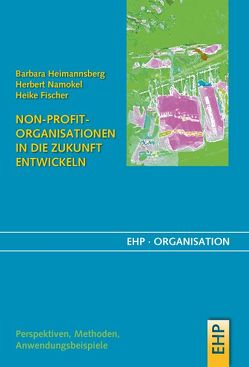 Non-Profit-Organisationen in die Zukunft entwickeln von Fischer,  Heike, Heimannsberg,  Barbara, Namokel,  Herbert
