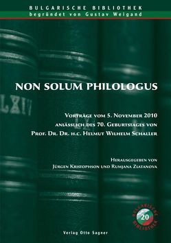 Non solum philologus. Vorträge vom 5. November 2010 anlässlich des 70. Geburtstages von Prof. Dr. Dr. h. c. Helmut Wilhelm Schaller von Kristophson,  Jürgen, Zlatanova,  Rumjana