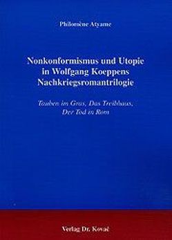 Nonkonformismus und Utopie in Wolfgang Koeppens Nachkriegsromantrilogie von Atyame,  Philomène