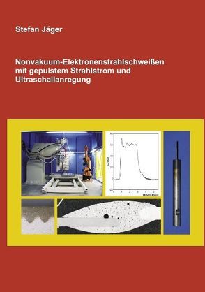 Nonvakuum-Elektronenstrahlschweißen mit gepulstem Strahlstrom und Ultraschallanregung von Jaeger,  Stefan