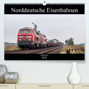 Norddeutsche Eisenbahnen (Premium, hochwertiger DIN A2 Wandkalender 2021, Kunstdruck in Hochglanz) von Jan van Dyk,  bahnblitze.de: