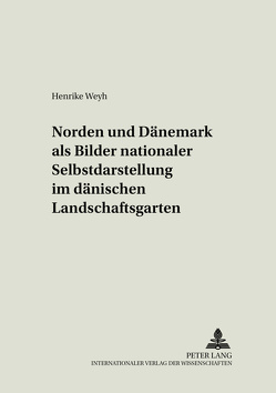 «Norden» und «Dänemark» als Bilder nationaler Selbstdarstellung im dänischen Landschaftsgarten von Weyh,  Henrike